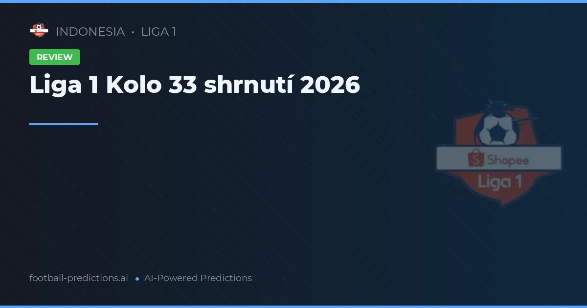 Liga 1 Kolo 33 shrnutí 2026