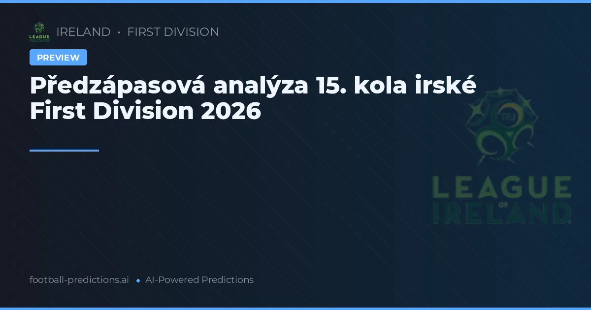 Předzápasová analýza 15. kola irské First Division 2026