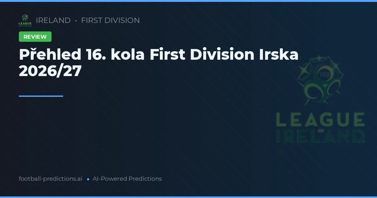 Přehled 16. kola First Division Irska 2026/27