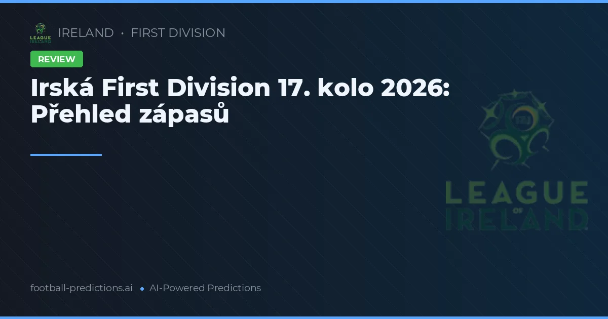 Irská First Division 17. kolo 2026: Přehled zápasů