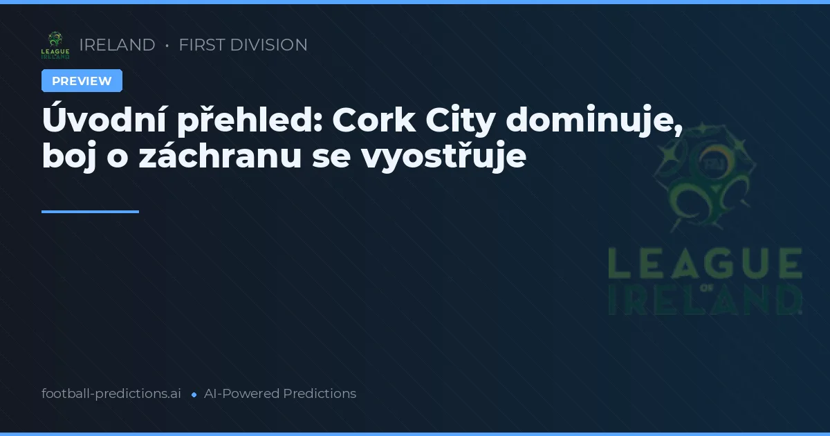 Úvodní přehled: Cork City dominuje, boj o záchranu se vyostřuje