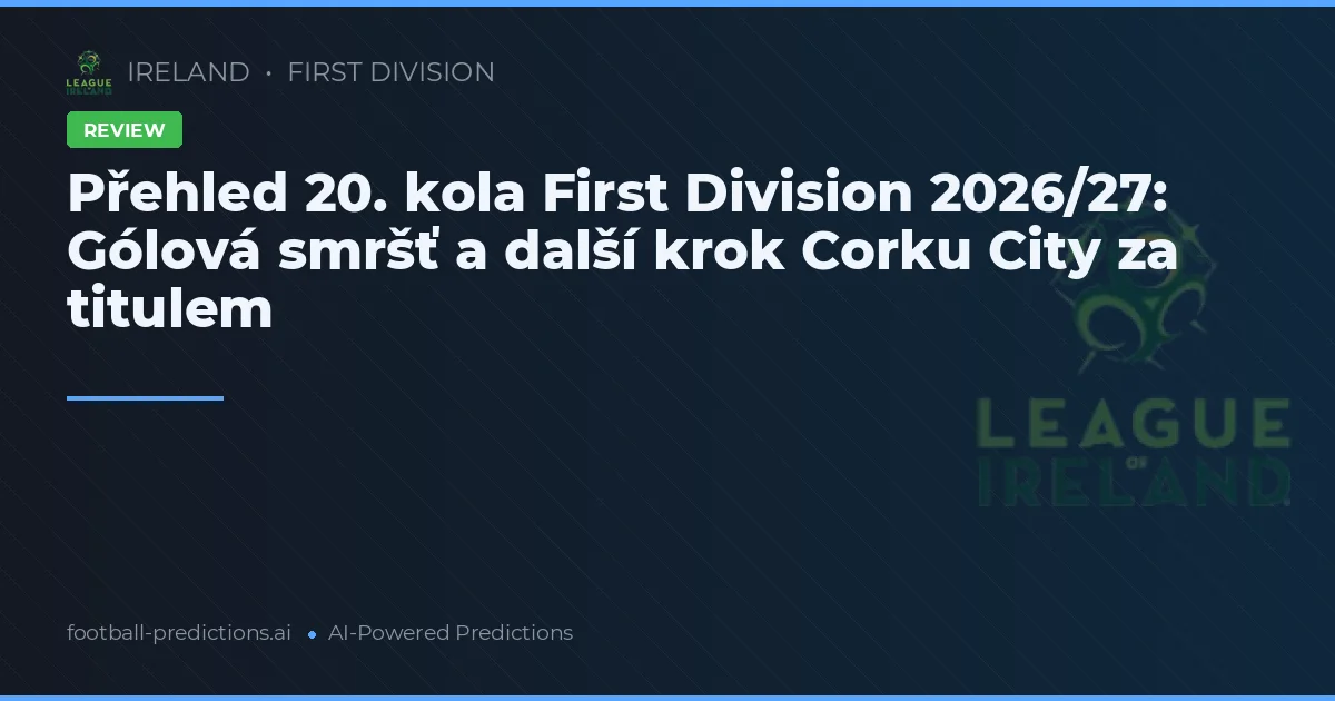 Přehled 20. kola First Division 2026/27: Gólová smršť a další krok Corku City za titulem
