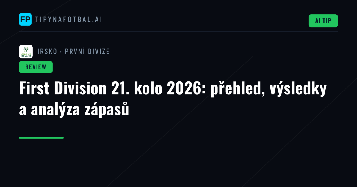 First Division 21. kolo 2026: přehled, výsledky a analýza zápasů