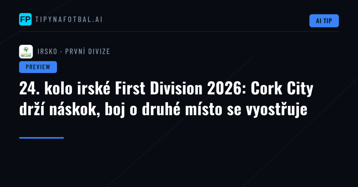 24. kolo irské First Division 2026: Cork City drží náskok, boj o druhé místo se vyostřuje