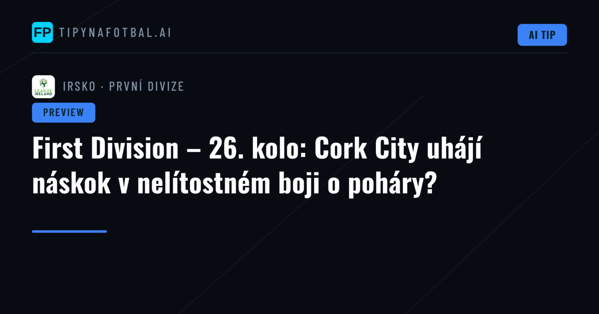 First Division – 26. kolo: Cork City uhájí náskok v nelítostném boji o poháry?