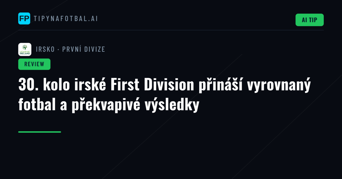 30. kolo irské First Division přináší vyrovnaný fotbal a překvapivé výsledky