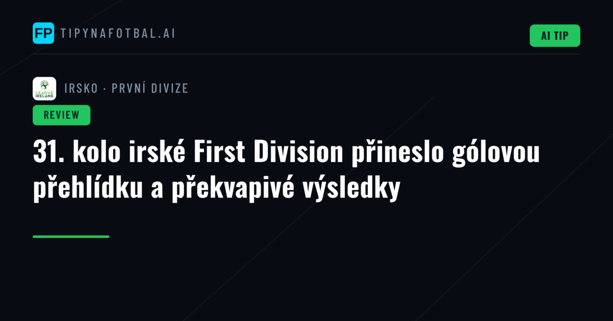 31. kolo irské First Division přineslo gólovou přehlídku a překvapivé výsledky