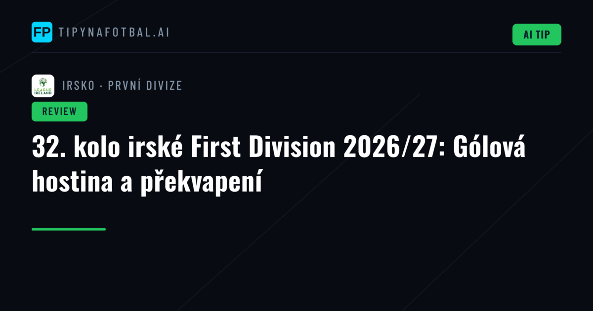 32. kolo irské First Division 2026/27: Gólová hostina a překvapení
