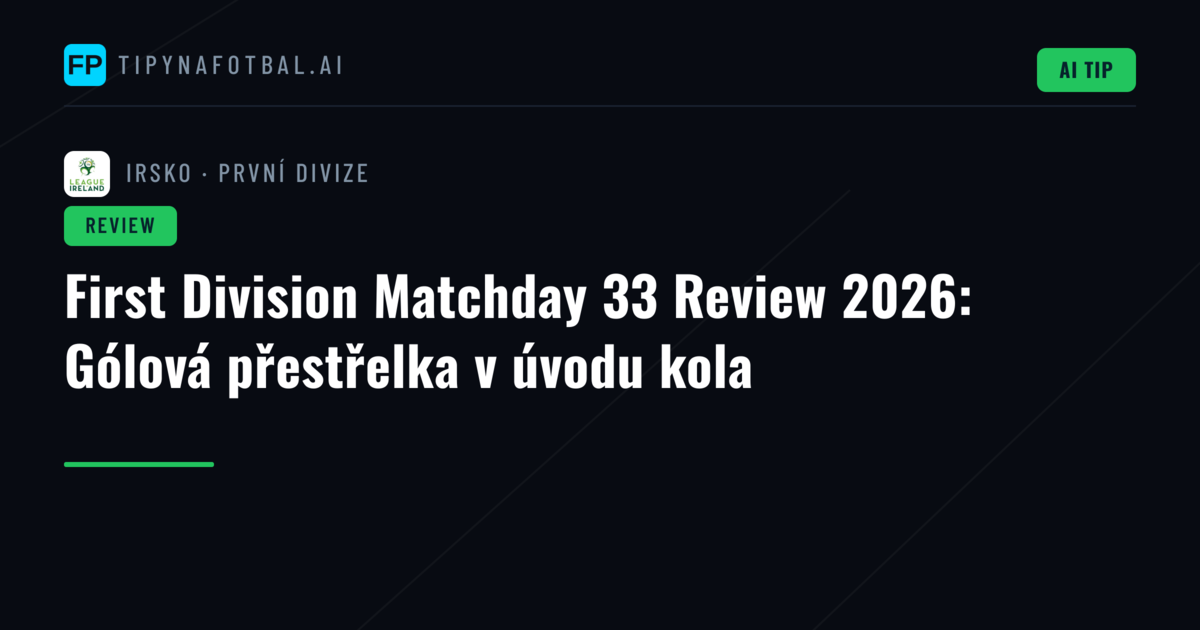 First Division Matchday 33 Review 2026: Gólová přestřelka v úvodu kola