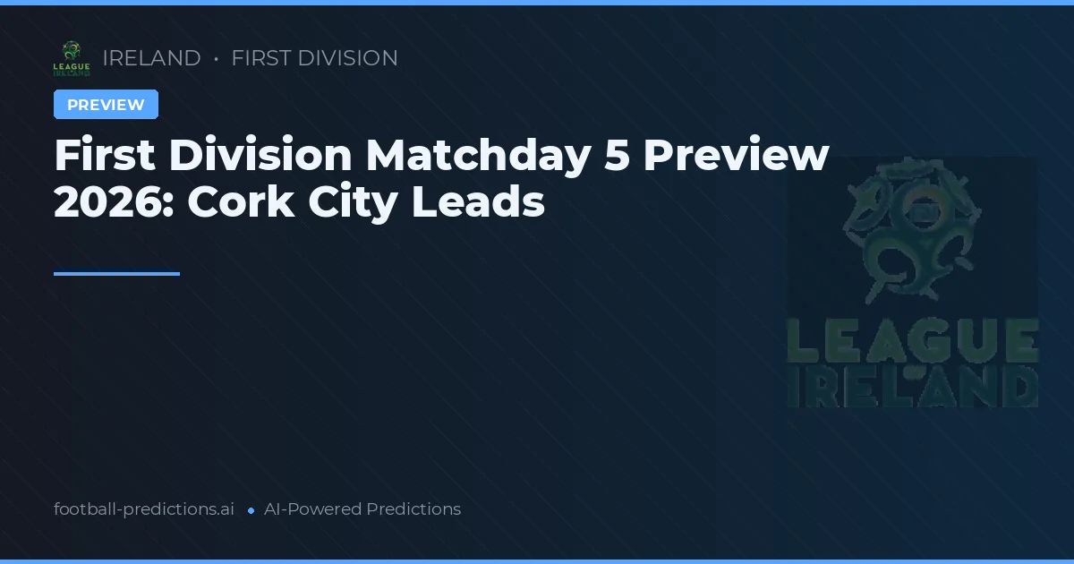 First Division Matchday 5 Preview 2026: Cork City Leads