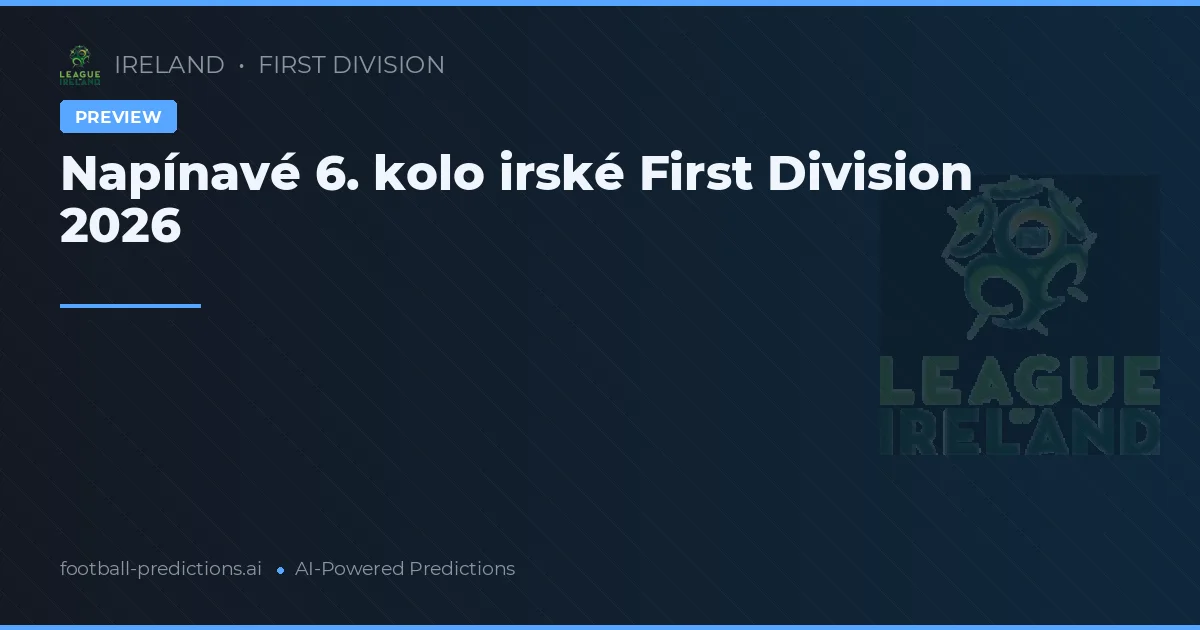 Napínavé 6. kolo irské First Division 2026