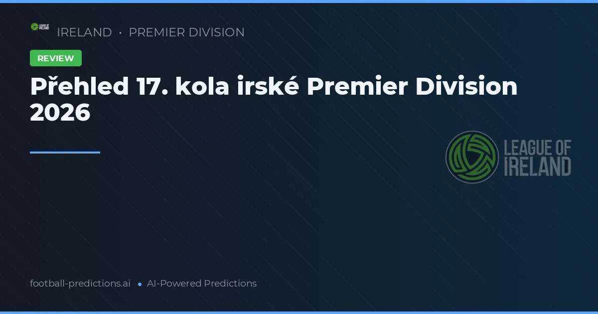 Přehled 17. kola irské Premier Division 2026