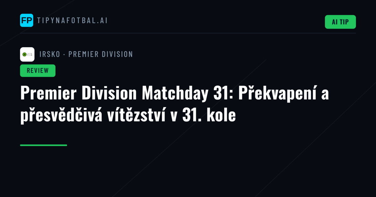 Premier Division Matchday 31: Překvapení a přesvědčivá vítězství v 31. kole