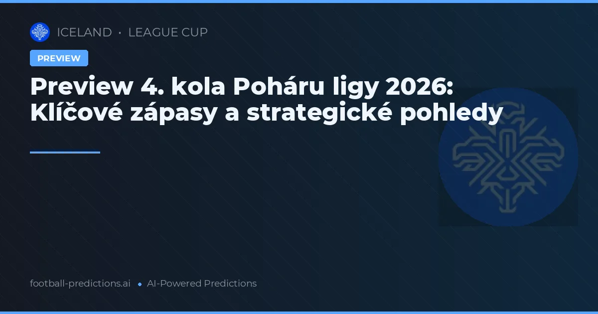 Preview 4. kola Poháru ligy 2026: Klíčové zápasy a strategické pohledy