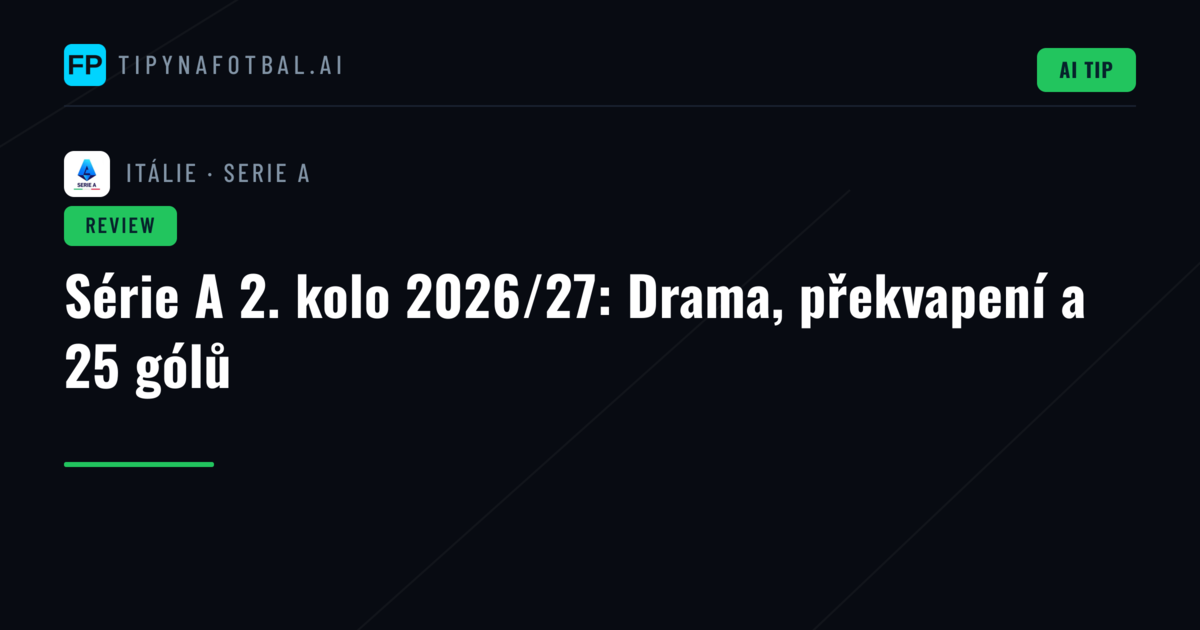 Série A 2. kolo 2026/27: Drama, překvapení a 25 gólů