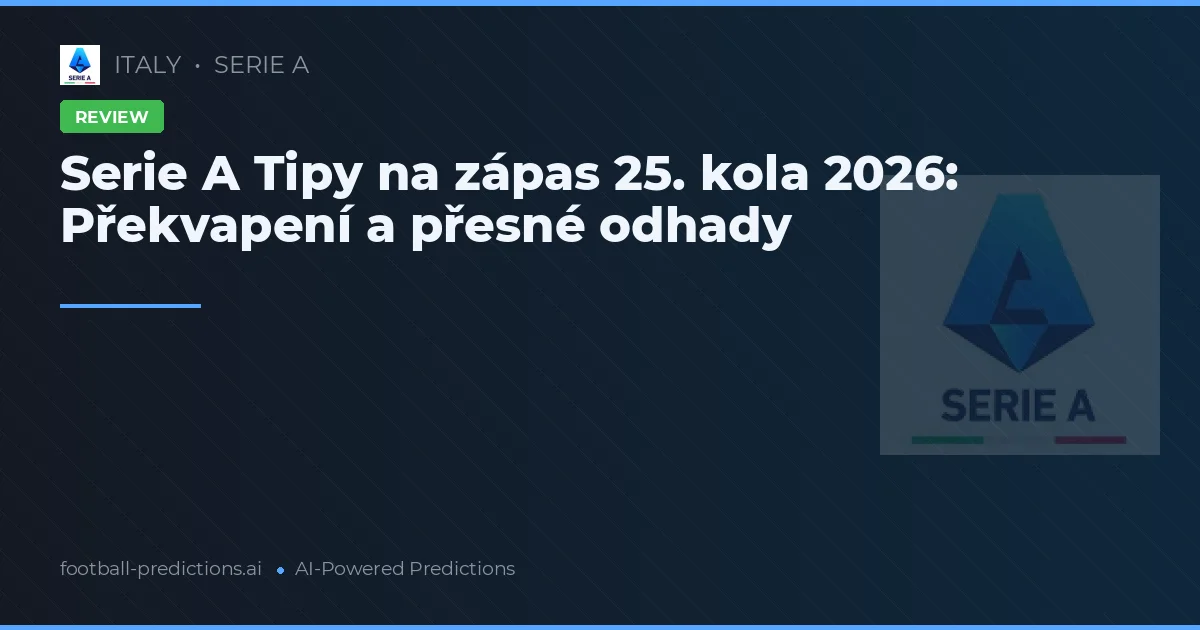 Serie A Tipy na zápas 25. kola 2026: Překvapení a přesné odhady