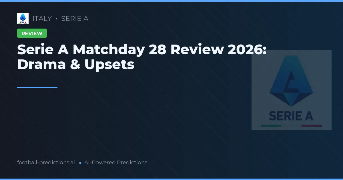Serie A Matchday 28 Review 2026: Drama & Upsets