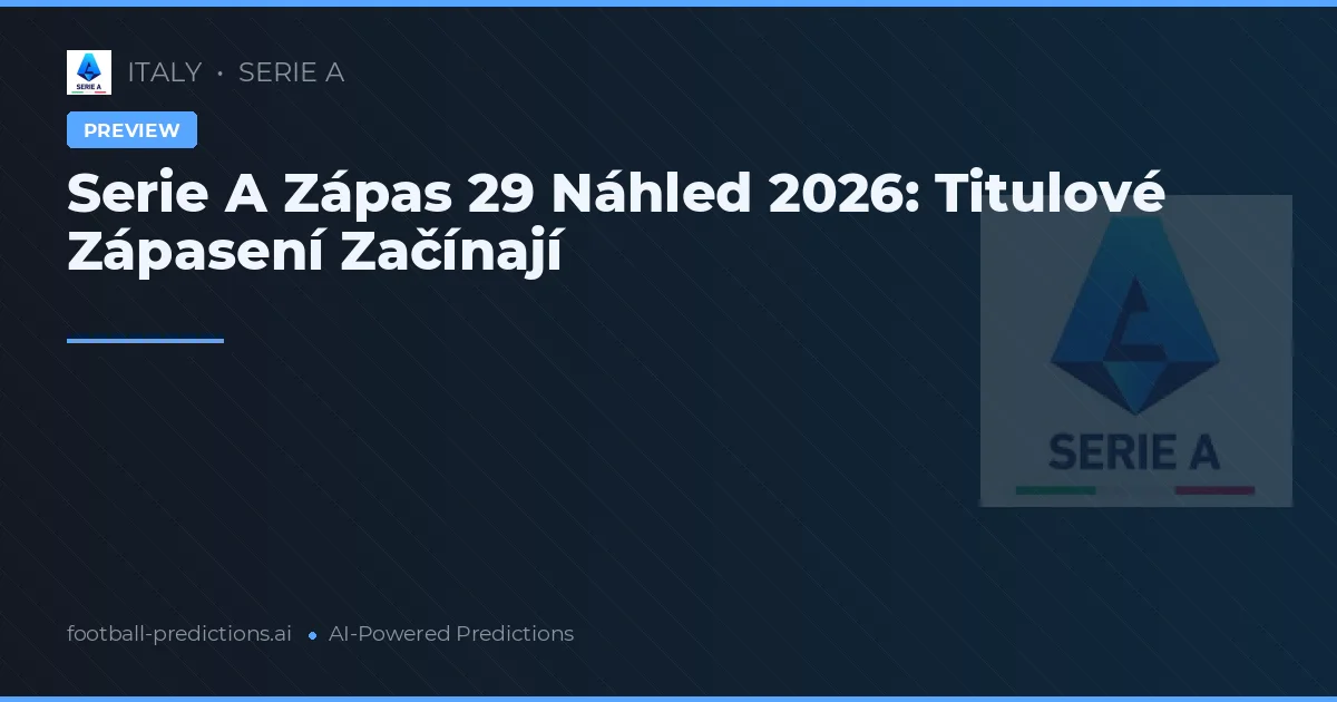 Serie A Zápas 29 Náhled 2026: Titulové Zápasení Začínají