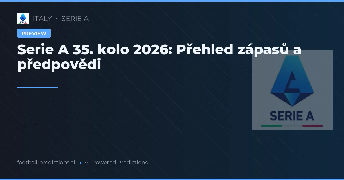 Serie A 35. kolo 2026: Přehled zápasů a předpovědi