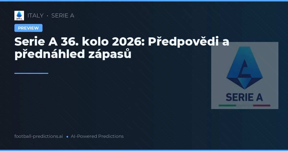 Serie A 36. kolo 2026: Předpovědi a přednáhled zápasů
