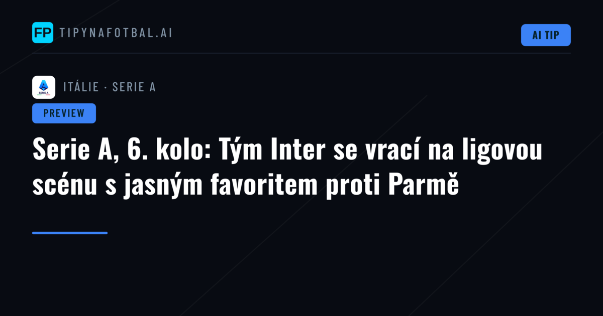 Serie A, 6. kolo: Tým Inter se vrací na ligovou scénu s jasným favoritem proti Parmě