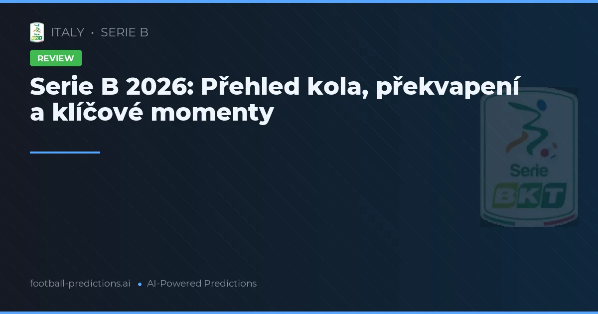 Serie B 2026: Přehled kola, překvapení a klíčové momenty