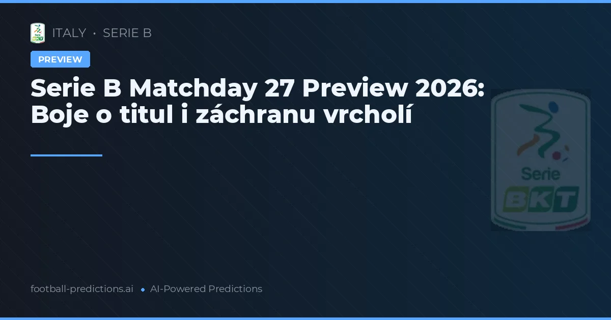 Serie B Matchday 27 Preview 2026: Boje o titul i záchranu vrcholí