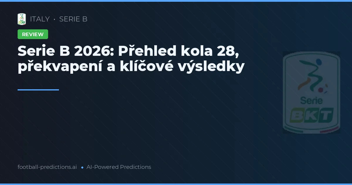 Serie B 2026: Přehled kola 28, překvapení a klíčové výsledky