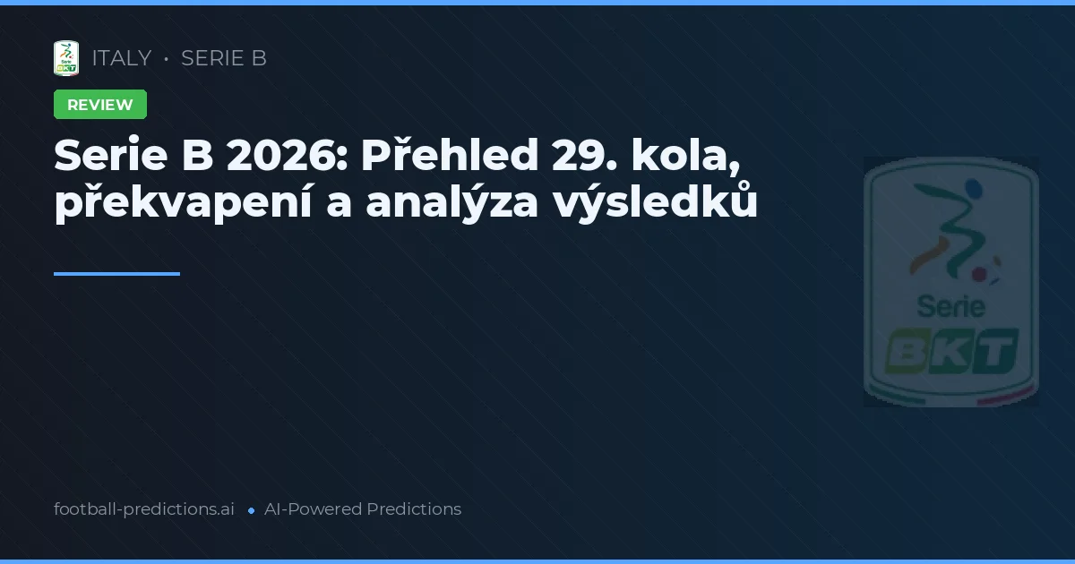 Serie B 2026: Přehled 29. kola, překvapení a analýza výsledků