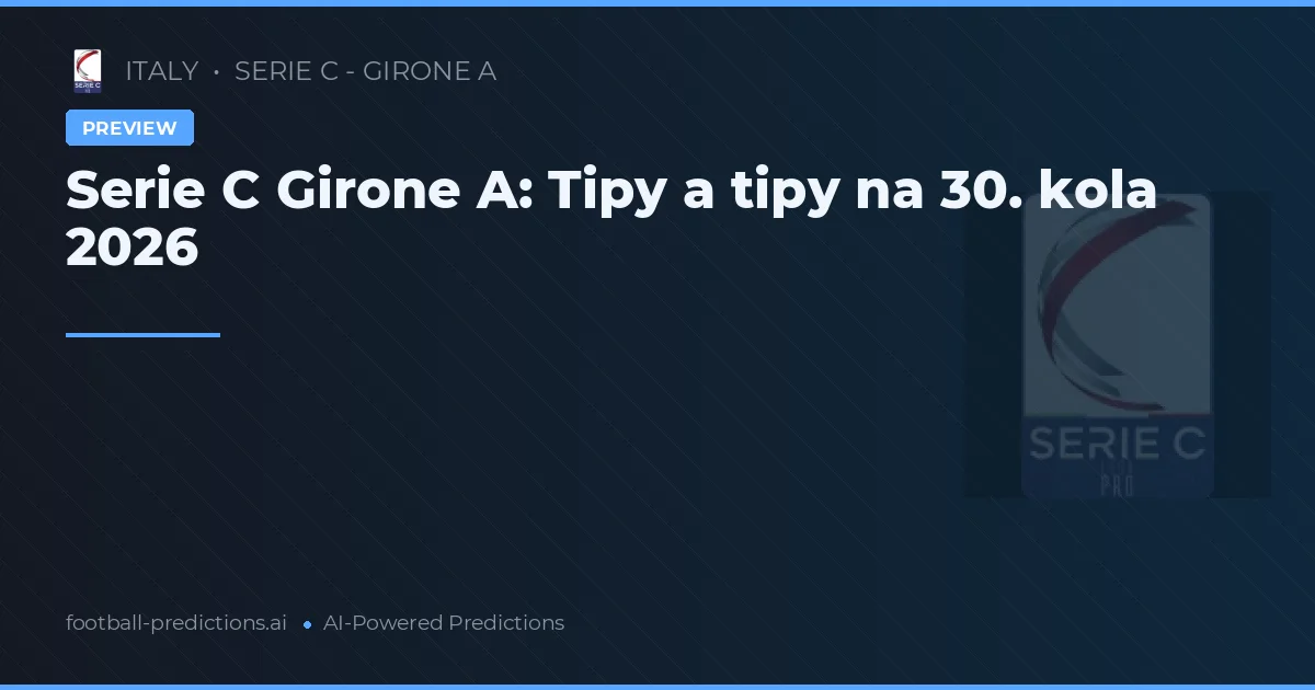 Serie C Girone A: Tipy a tipy na 30. kola 2026