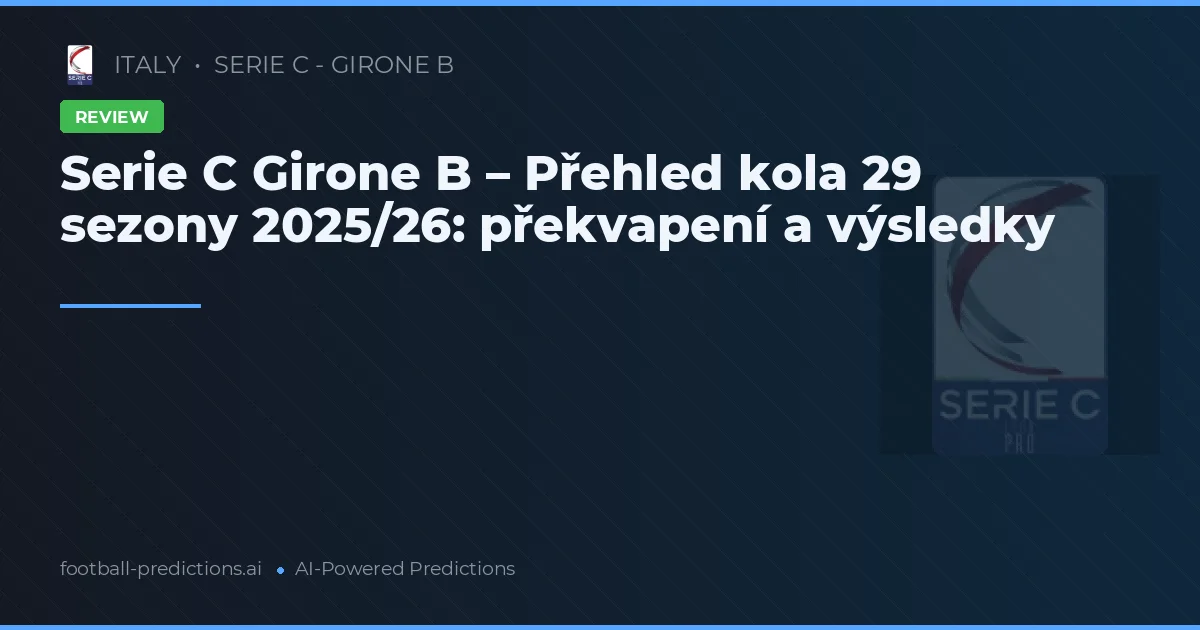 Serie C Girone B – Přehled kola 29 sezony 2025/26: překvapení a výsledky