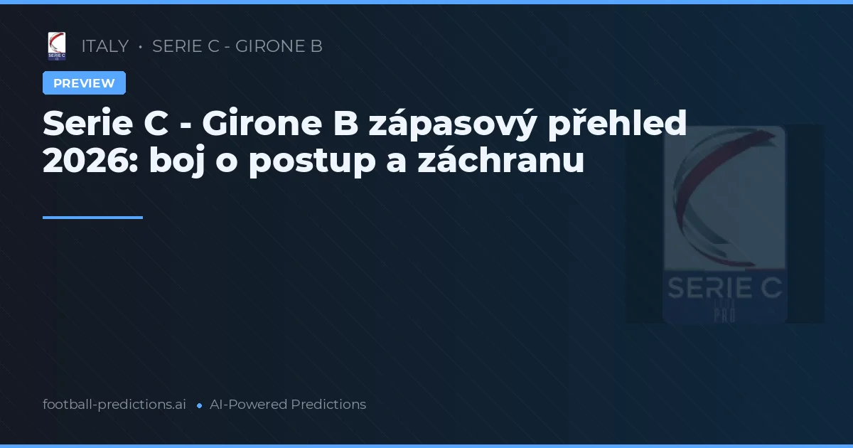 Serie C - Girone B zápasový přehled 2026: boj o postup a záchranu