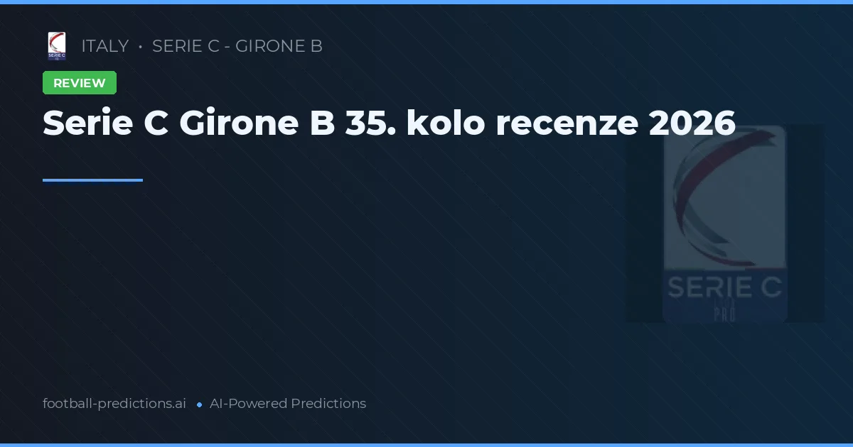 Serie C Girone B 35. kolo recenze 2026