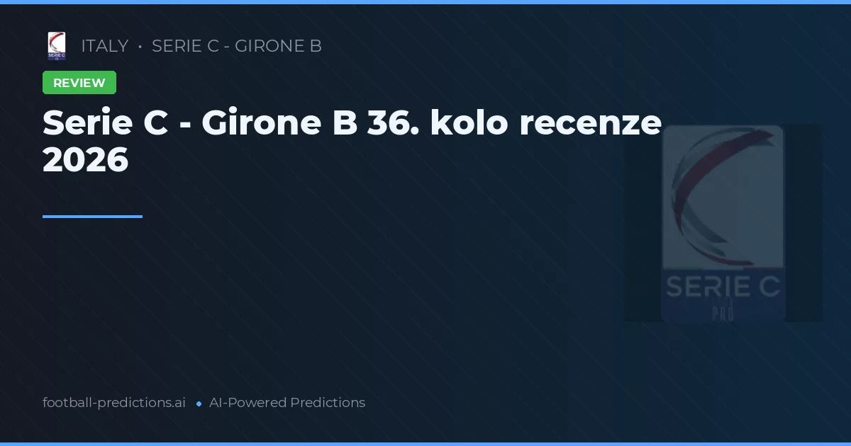 Serie C - Girone B 36. kolo recenze 2026
