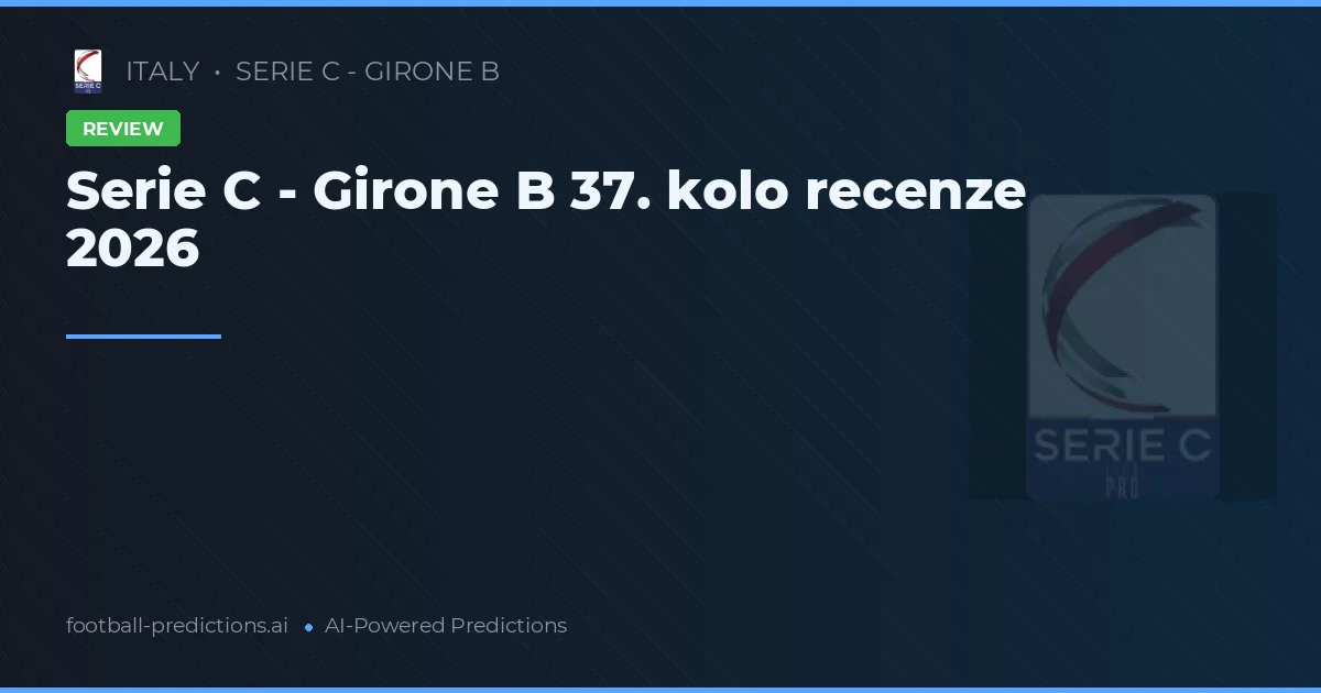 Serie C - Girone B 37. kolo recenze 2026