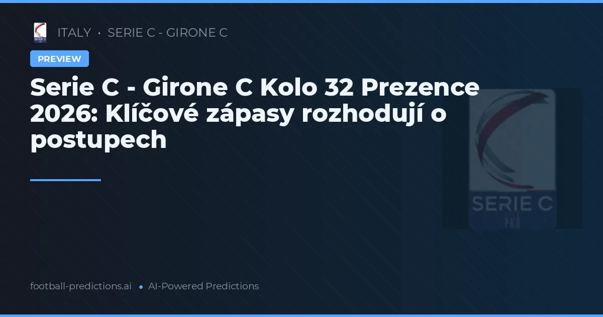 Serie C - Girone C Kolo 32 Prezence 2026: Klíčové zápasy rozhodují o postupech