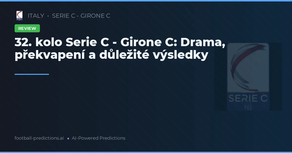 32. kolo Serie C - Girone C: Drama, překvapení a důležité výsledky