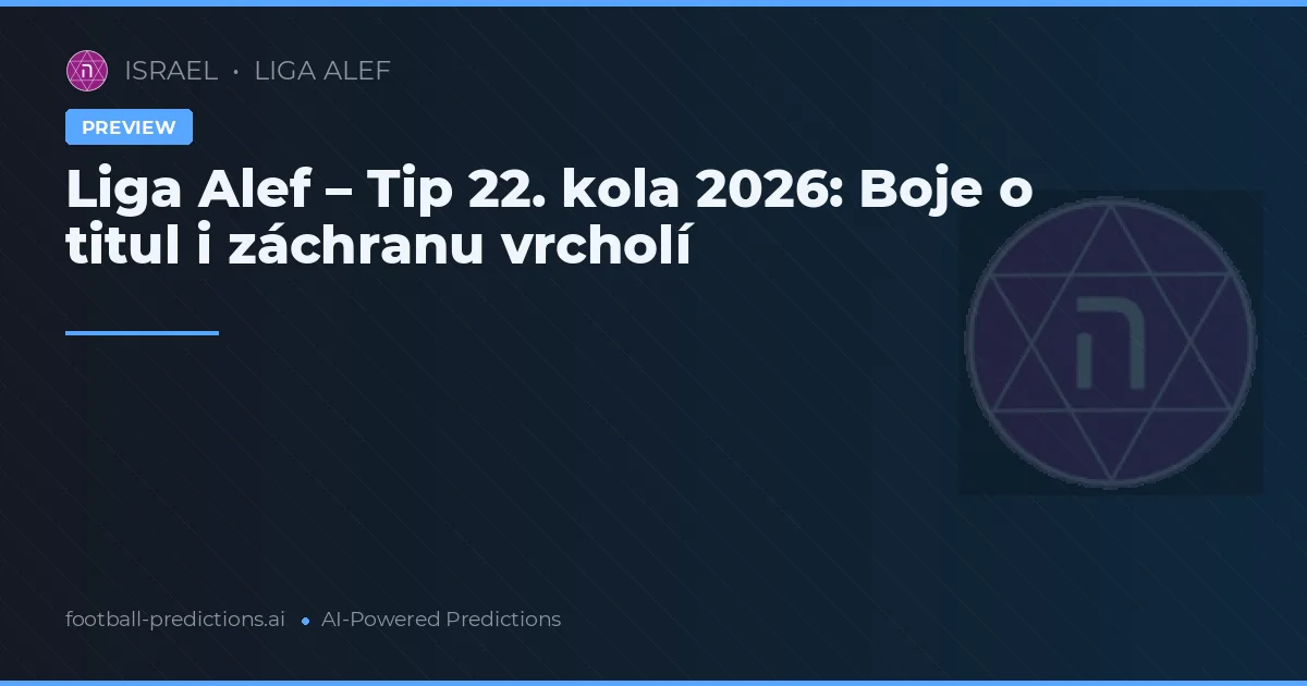 Liga Alef – Tip 22. kola 2026: Boje o titul i záchranu vrcholí