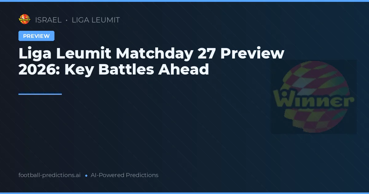 Liga Leumit Matchday 27 Preview 2026: Key Battles Ahead