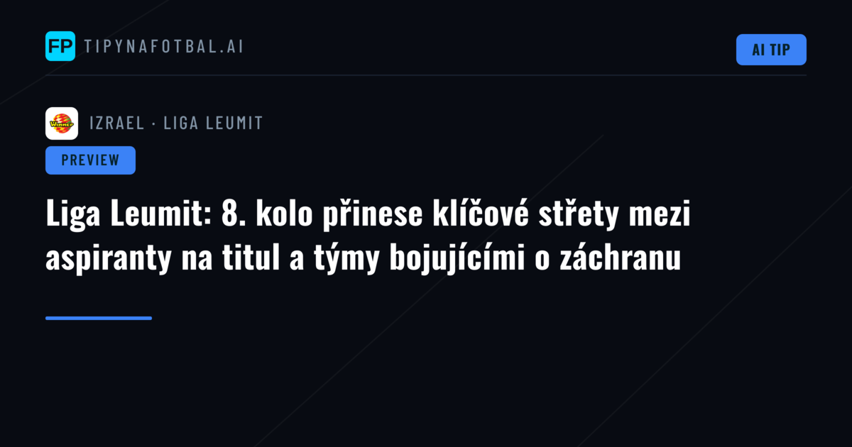 Liga Leumit: 8. kolo přinese klíčové střety mezi aspiranty na titul a týmy bojujícími o záchranu