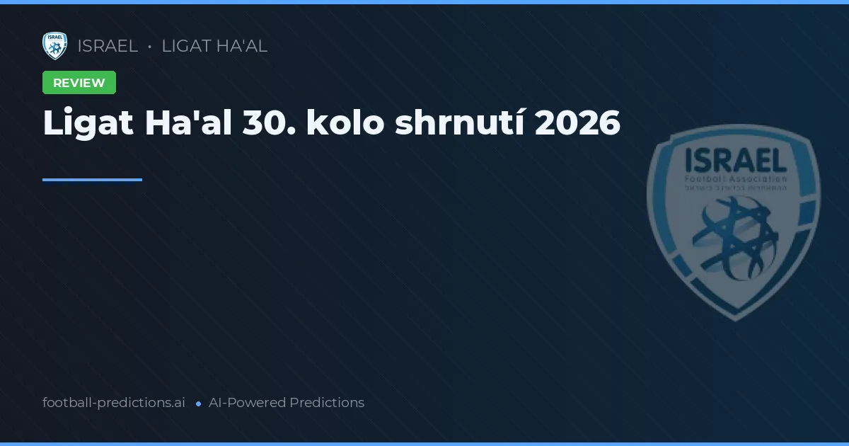 Ligat Ha'al 30. kolo shrnutí 2026