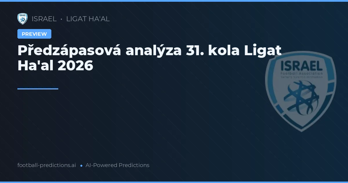 Předzápasová analýza 31. kola Ligat Ha'al 2026