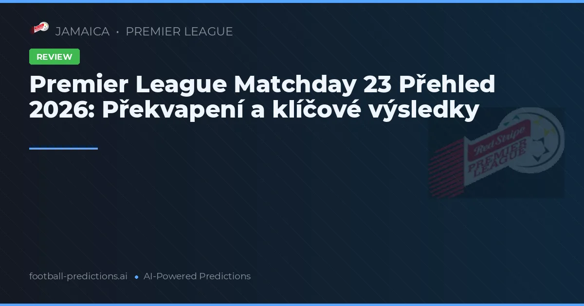 Premier League Matchday 23 Přehled 2026: Překvapení a klíčové výsledky