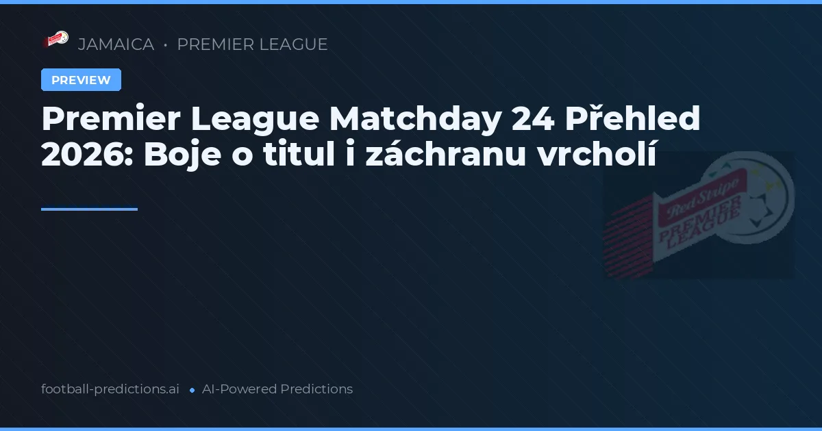Premier League Matchday 24 Přehled 2026: Boje o titul i záchranu vrcholí