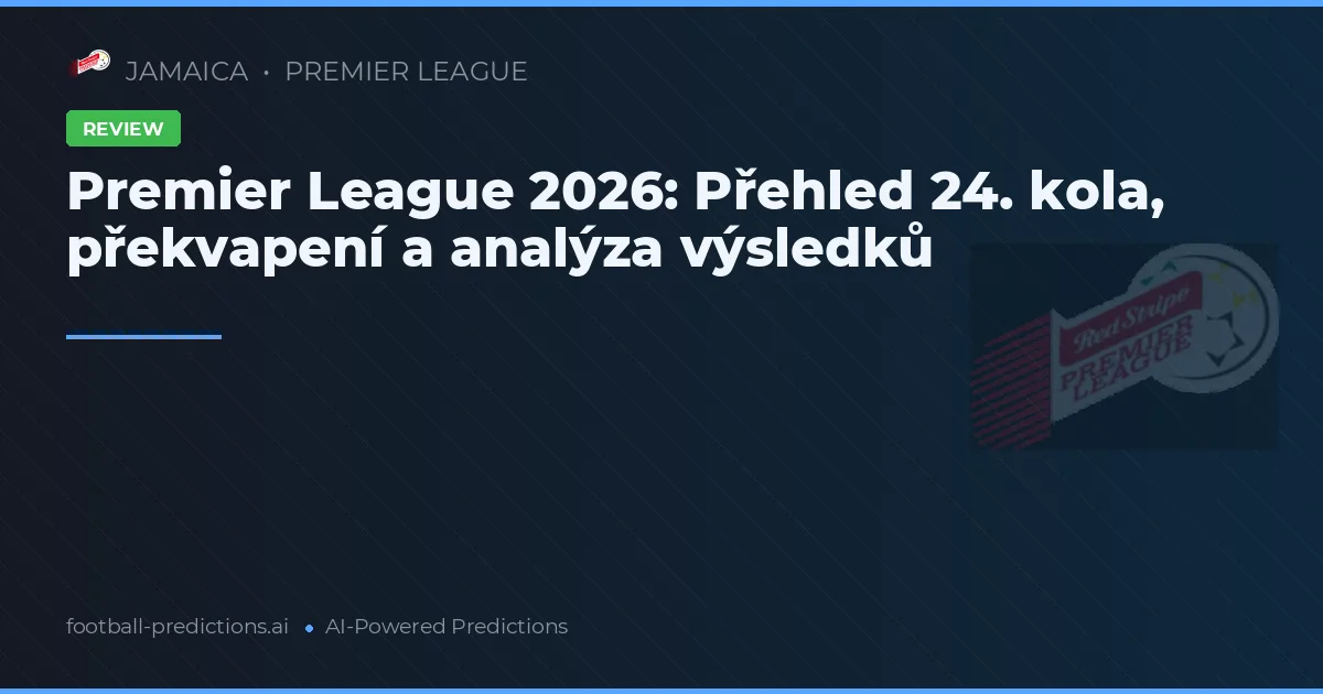 Premier League 2026: Přehled 24. kola, překvapení a analýza výsledků