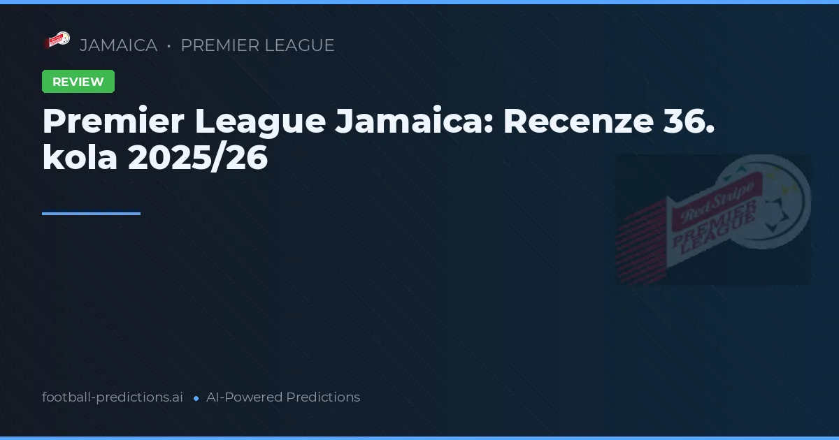 Premier League Jamaica: Recenze 36. kola 2025/26