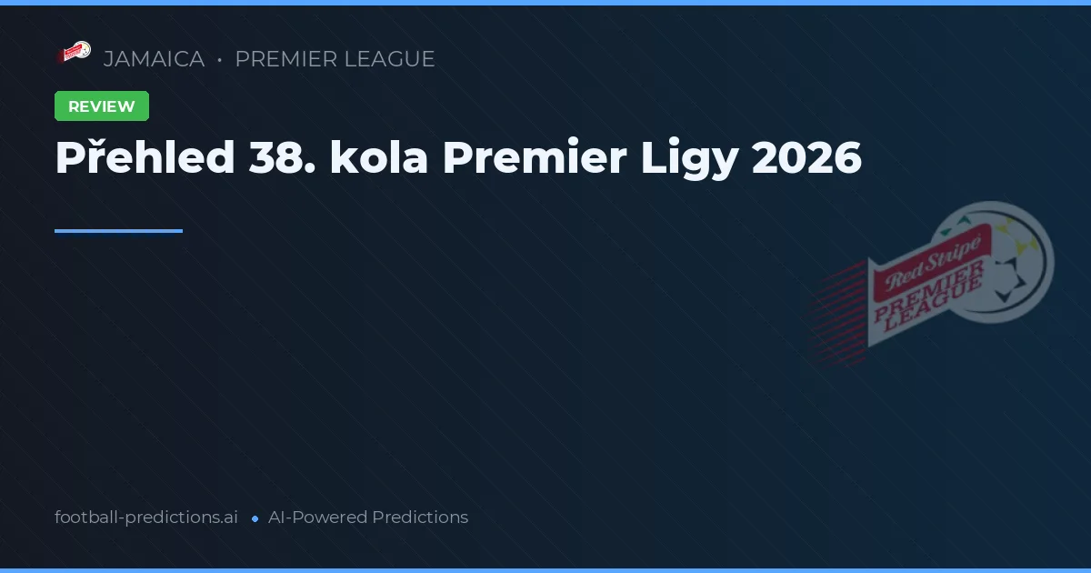 Přehled 38. kola Premier Ligy 2026