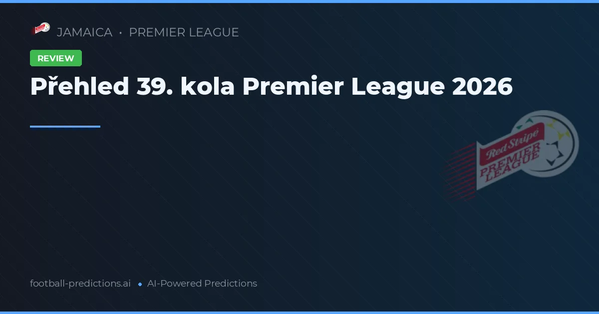 Přehled 39. kola Premier League 2026