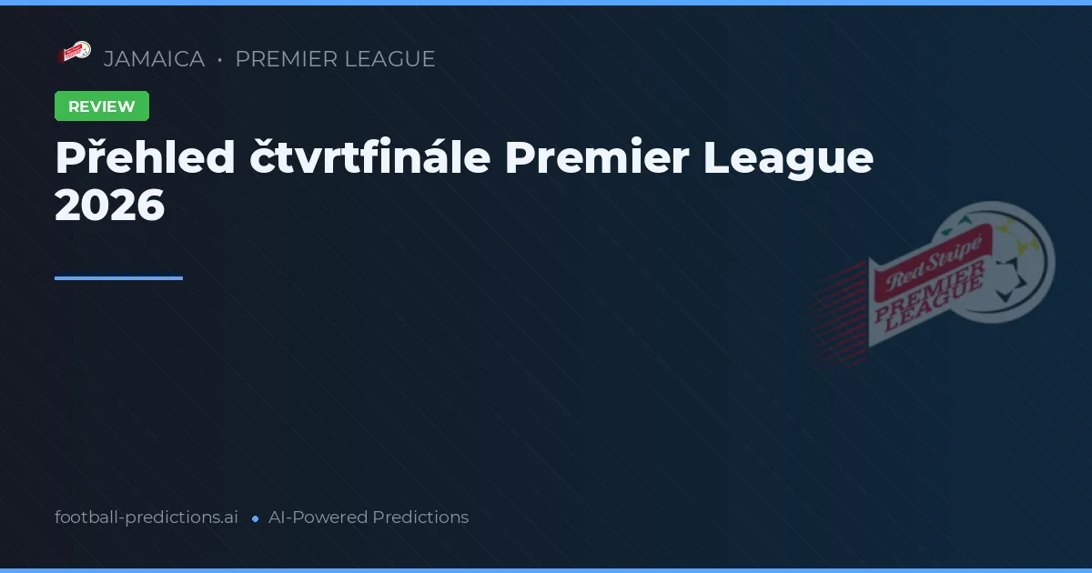 Přehled čtvrtfinále Premier League 2026