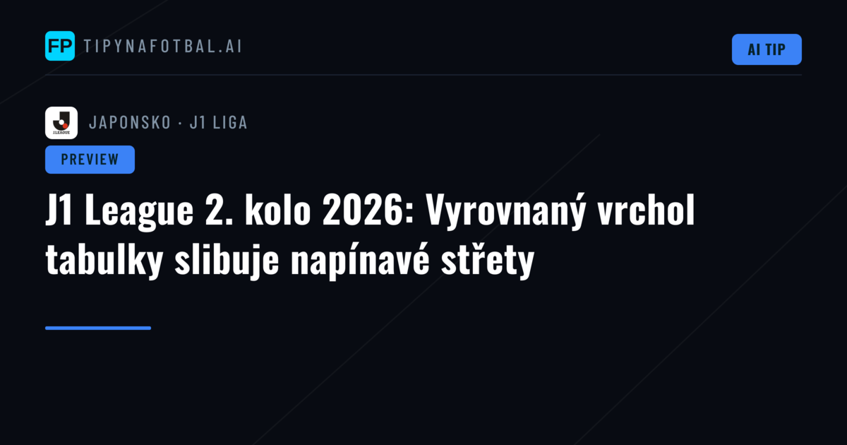 J1 League 2. kolo 2026: Vyrovnaný vrchol tabulky slibuje napínavé střety